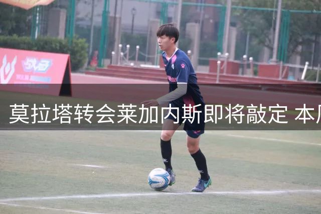 莫拉塔转会莱加内斯即将敲定 本周末或完成签约